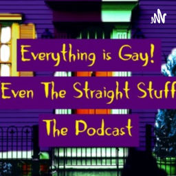 Podcast thumbnail for Everything is Gay (Even the Straight Stuff)
