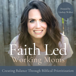 Podcast thumbnail for Faith Led Working Moms - Creating Balance, Biblical Mindset, Routines, Time Management, Priorities, Overwhelm Management