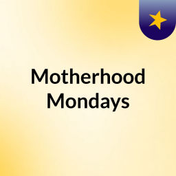 Podcast thumbnail for Motherhood Mondays