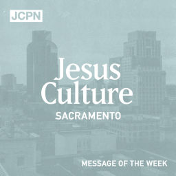 Podcast thumbnail for Jesus Culture Sacramento Message of the Week