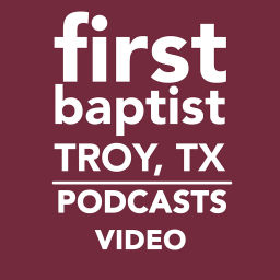 Podcast thumbnail for First Baptist Church - Troy, TX - Video