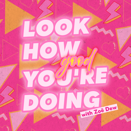 Podcast thumbnail for Look How Good You're Doing! with Zoë Dew