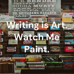 Podcast thumbnail for Writing is Art. Watch Me Paint.