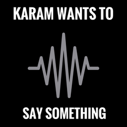 Podcast thumbnail for Karam Wants to Say Something
