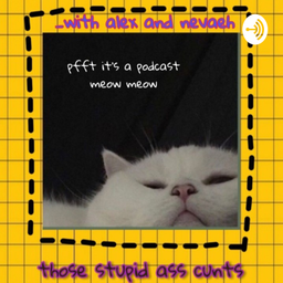 Podcast thumbnail for Those Stupid Ass Cunts