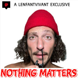 Podcast thumbnail for Nothing Matters with Lenfantvivant