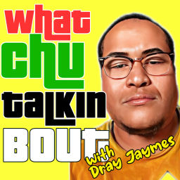 Podcast thumbnail for What 'Chu Talkin 'Bout!