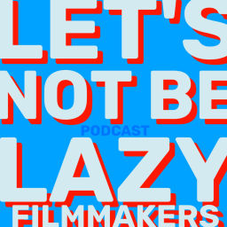Podcast thumbnail for Let's Not Be Lazy Filmmakers