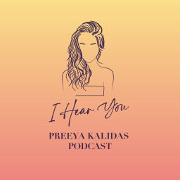 Podcast thumbnail for I HEAR YOU hosted by Preeya Kalidas