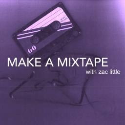 Podcast thumbnail for Make a Mixtape with Zac Little