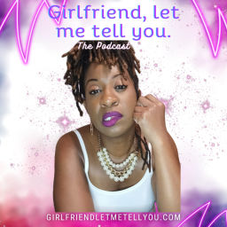 Podcast thumbnail for Girlfriend, let me tell you.