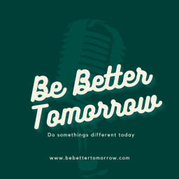 Podcast thumbnail for Be Better Tomorrow