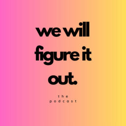 Podcast thumbnail for We Will Figure It Out.