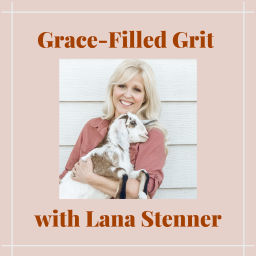 Podcast thumbnail for Grace-Filled Grit with Lana Stenner