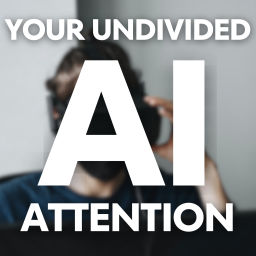 Podcast thumbnail for Your Undivided AI Attention