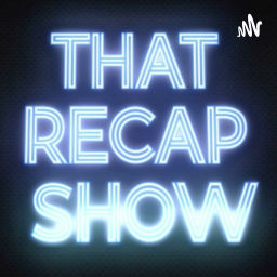 Podcast thumbnail for That Recap Show