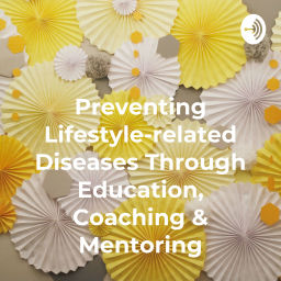 Podcast thumbnail for Preventing Lifestyle-related Diseases Through Education, Coaching & Mentoring