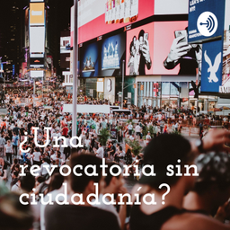 Podcast thumbnail for ¿Una revocatoria sin ciudadanía?