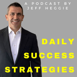Podcast thumbnail for Daily Success Strategies - Jeff Heggie Entrepreneur & Success Coach