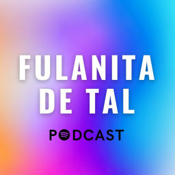 Podcast thumbnail for Fulanita de Tal Podcast