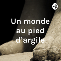 Podcast thumbnail for Un monde au pied d'argile