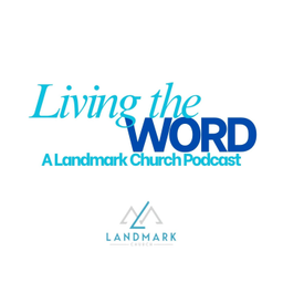 Podcast thumbnail for Living the Word | Landmark Church