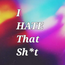 Podcast thumbnail for I Hate That Sh*t
