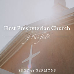 Podcast thumbnail for First Presbyterian Church of Fairfield Sermons
