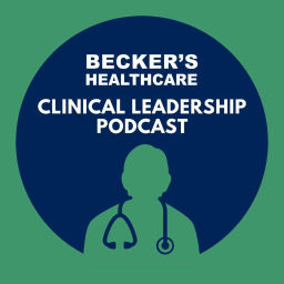 Podcast thumbnail for Becker’s Healthcare - Clinical Leadership Podcast