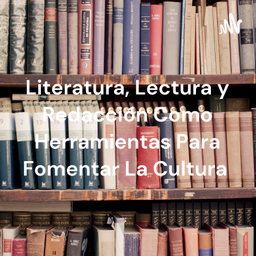 Podcast thumbnail for Literatura, Lectura y Redacción Como Herramientas Para Fomentar La Cultura