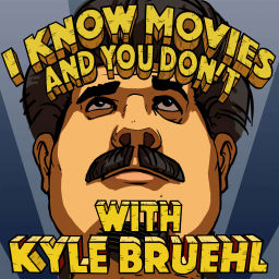 Podcast thumbnail for I Know Movies and You Don't w/ Kyle Bruehl