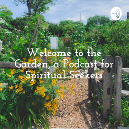 Podcast thumbnail for Welcome to the Garden, a Podcast for Spiritual Seekers