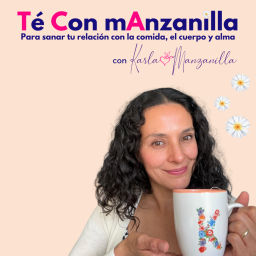 Podcast thumbnail for TE CON MANZANILLA. Para sanar tu relación con la comida, el cuerpo y el alma.