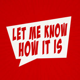 Podcast thumbnail for Let Me Know How It Is