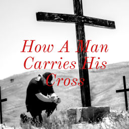 Podcast thumbnail for How A Man Carries His Cross