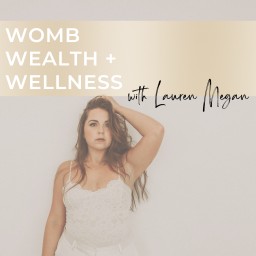 Podcast thumbnail for Womb Wealth + Wellness with Lauren Megan
