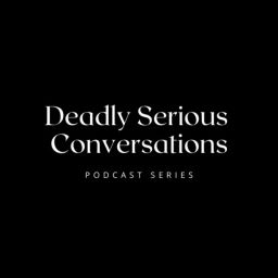 Podcast thumbnail for Deadly Serious Conversations
