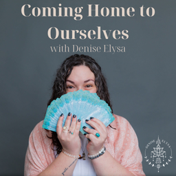 Podcast thumbnail for Coming Home to Ourselves with Denise Elysa