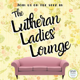 Podcast thumbnail for The Lutheran Ladies' Lounge from KFUO Radio