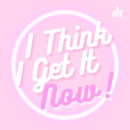 Podcast thumbnail for I Think I Get It Now