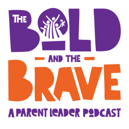 Podcast thumbnail for The Bold and the Brave: A Parent Leader Podcast