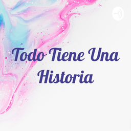Podcast thumbnail for Todo Tiene Una Historia