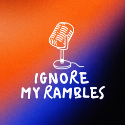 Podcast thumbnail for Ignore My Rambles