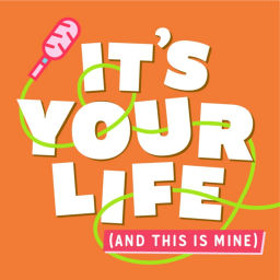 Podcast thumbnail for IT'S YOUR LIFE (and this is mine)