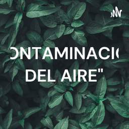 Podcast thumbnail for "CONTAMINACION DEL AIRE"