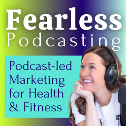 Podcast thumbnail for Fearless Podcasting: Podcast-led Marketing for Health and Fitness