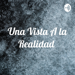 Podcast thumbnail for Una Vista A la Realidad
