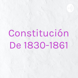 Podcast thumbnail for Constitución De 1830-1861
