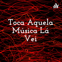 Podcast thumbnail for Toca Aquela Música Lá Vei