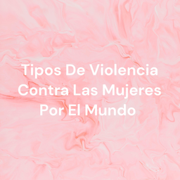 Podcast thumbnail for Tipos De Violencia Contra Las Mujeres Por El Mundo